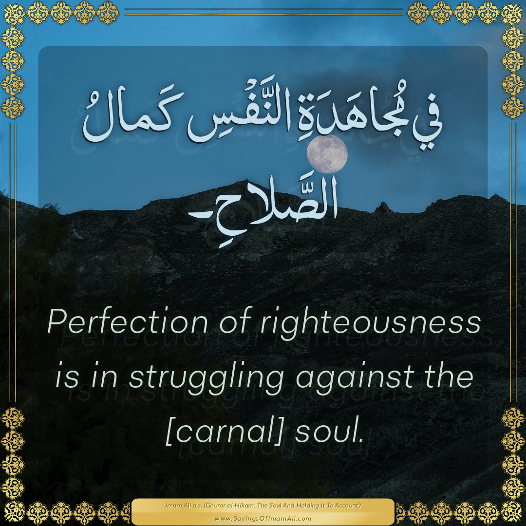 Perfection of righteousness is in struggling against the [carnal] soul.